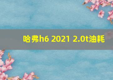 哈弗h6 2021 2.0t油耗